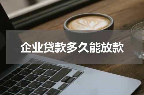 企业贷款多久能放款