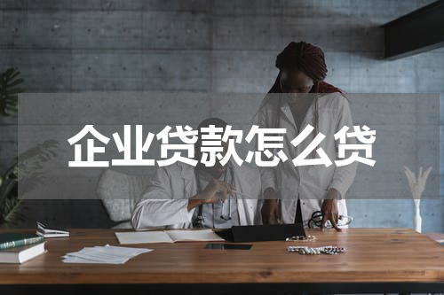企业贷款怎么贷