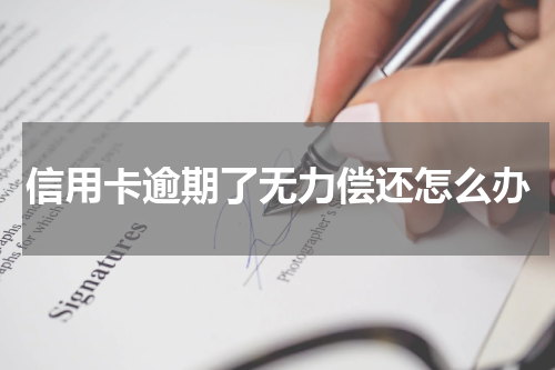 信用卡逾期了无力偿还怎么办
