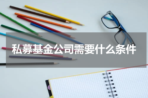 私募基金公司需要什么条件