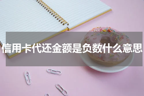 信用卡代还金额是负数什么意思