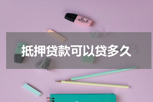抵押贷款可以贷多久