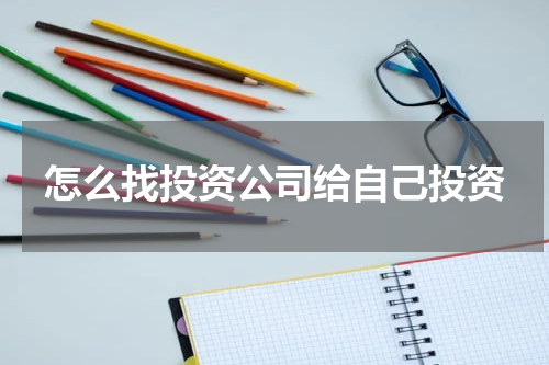 怎么找投资公司给自己投资