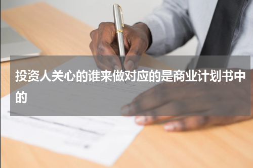 投资人关心的谁来做对应的是商业计划书中的