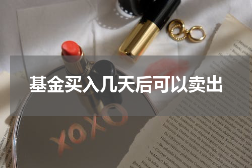 基金买入几天后可以卖出