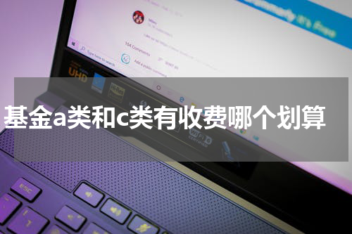基金a类和c类有收费哪个划算