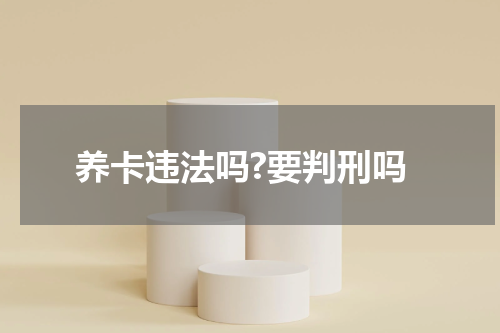养卡违法吗?要判刑吗
