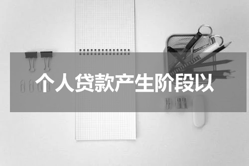 个人贷款产生阶段以