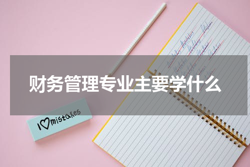 财务管理专业主要学什么