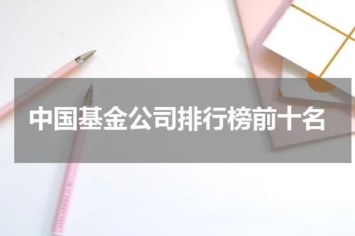 中国基金公司排行榜前十名