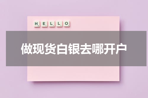做现货白银去哪开户