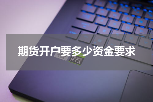 期货开户要多少资金要求