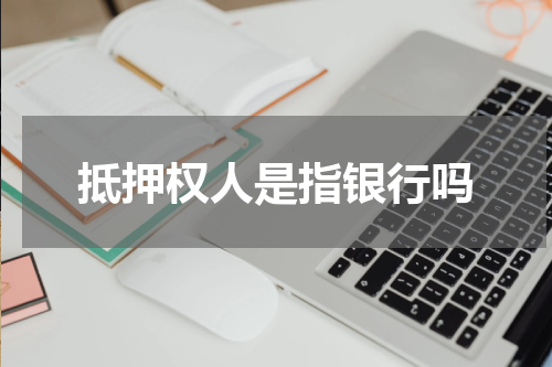 抵押权人是指银行吗