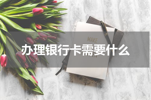 办理银行卡需要什么