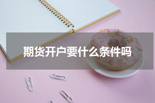 期货开户要什么条件吗