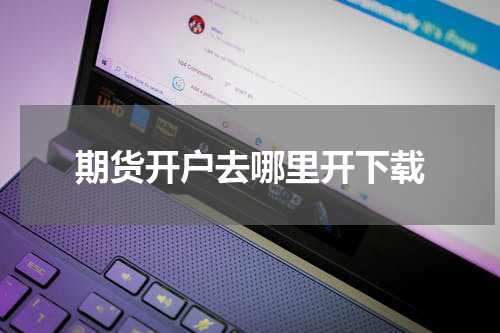 期货开户去哪里开下载