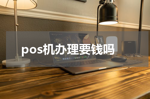 pos机办理要钱吗