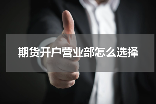 期货开户营业部怎么选择