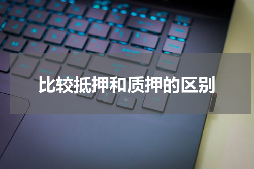 比较抵押和质押的区别