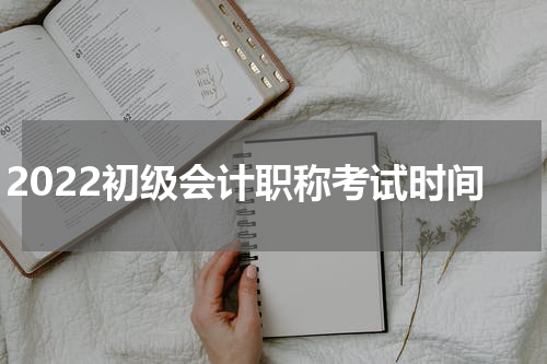 2022初级会计职称考试时间