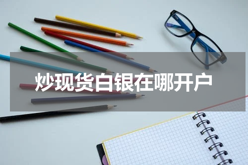 炒现货白银在哪开户