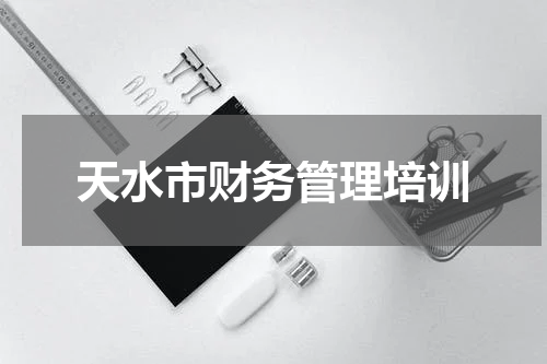 天水市财务管理培训