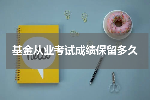 基金从业考试成绩保留多久