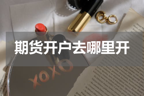 期货开户去哪里开