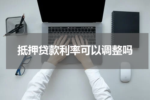 抵押贷款利率可以调整吗