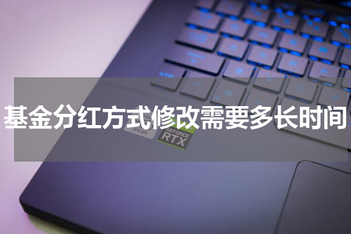 基金分红方式修改需要多长时间
