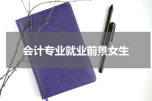 会计专业就业前景女生