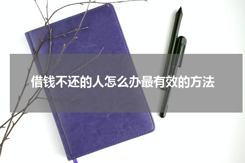 借钱不还的人怎么办最有效的方法