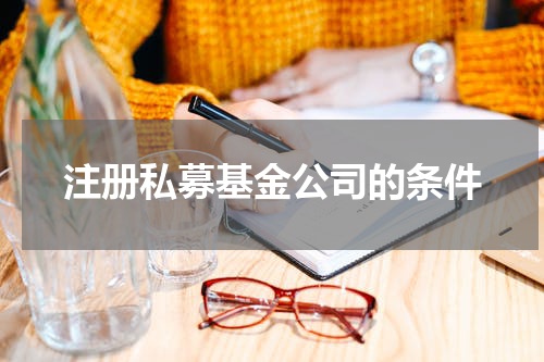注册私募基金公司的条件