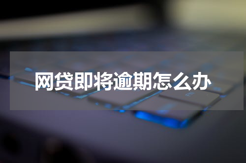 网贷即将逾期怎么办