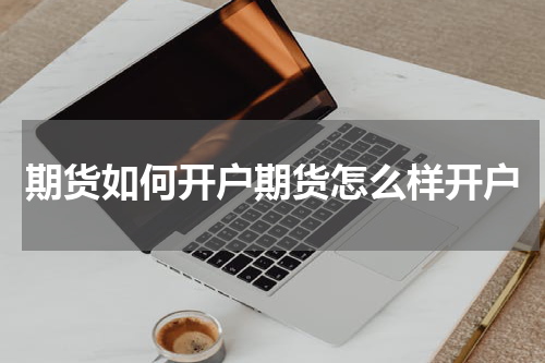 期货如何开户期货怎么样开户