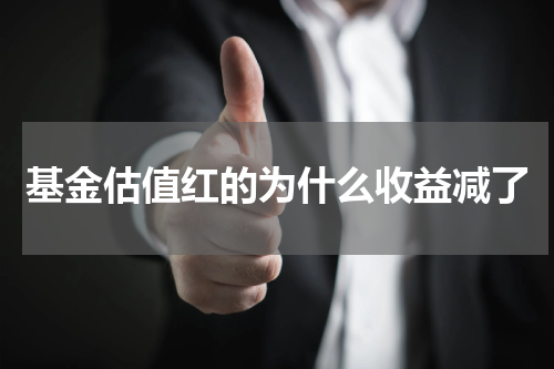 基金估值红的为什么收益减了