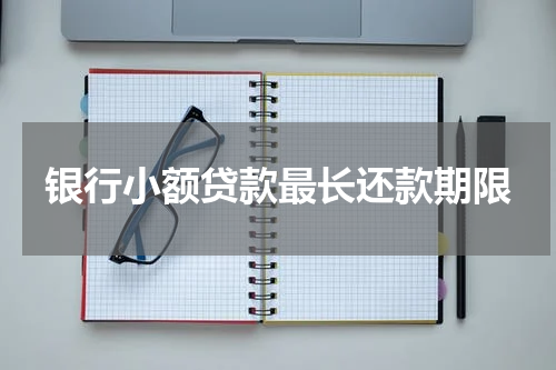 银行小额贷款最长还款期限