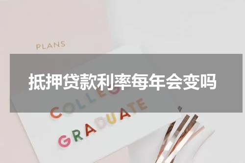 抵押贷款利率每年会变吗