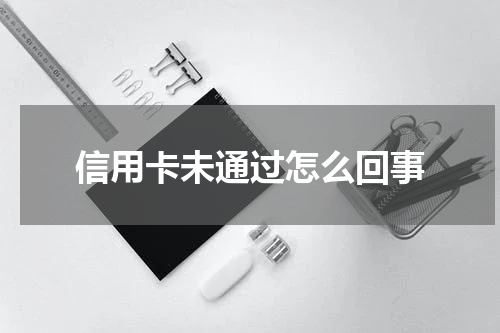 信用卡未通过怎么回事