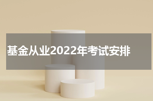 基金从业2022年考试安排
