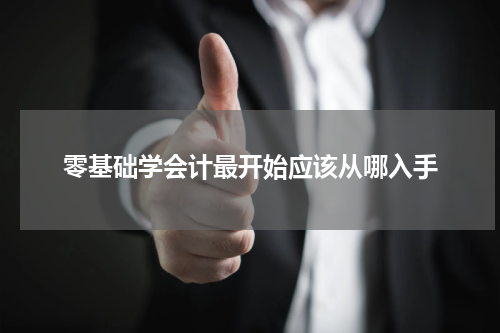 零基础学会计最开始应该从哪入手