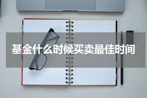 基金什么时候买卖最佳时间
