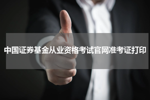 中国证券基金从业资格考试官网准考证打印