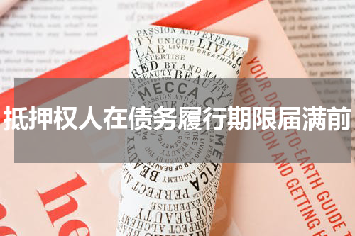 抵押权人在债务履行期限届满前