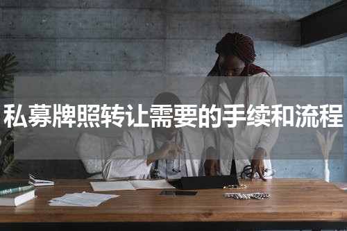 私募牌照转让需要的手续和流程