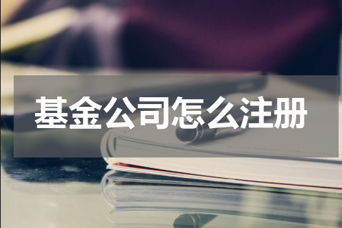 基金公司怎么注册