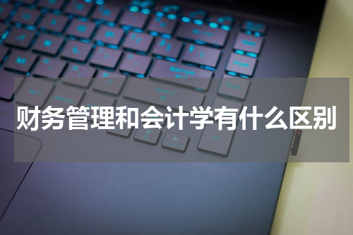 财务管理和会计学有什么区别