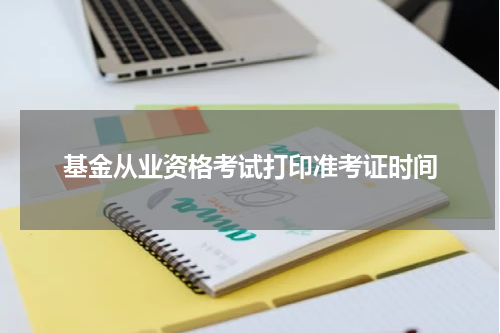 基金从业资格考试打印准考证时间