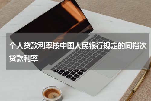 个人贷款利率按中国人民银行规定的同档次贷款利率