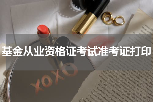 基金从业资格证考试准考证打印